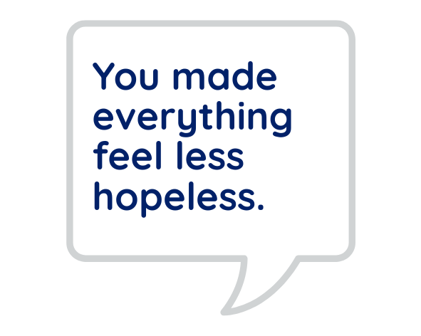 You made everything feel less hopeless